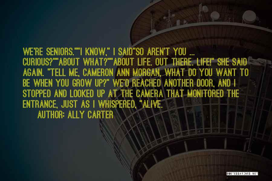 Ally Carter Quotes: We're Seniors.i Know, I Saidso Aren't You ... Curious?about What?about Life. Out There. Life! She Said Again. Tell Me, Cameron