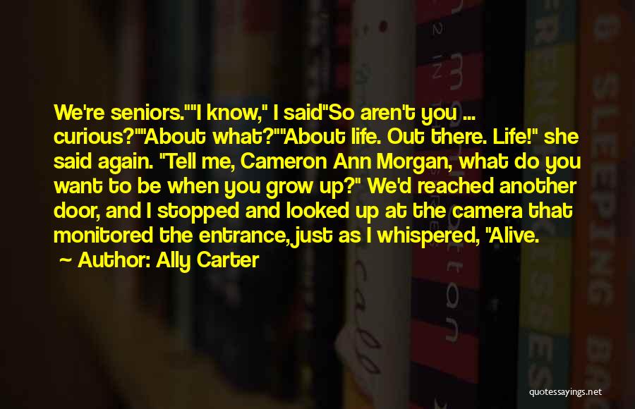 Ally Carter Quotes: We're Seniors.i Know, I Saidso Aren't You ... Curious?about What?about Life. Out There. Life! She Said Again. Tell Me, Cameron