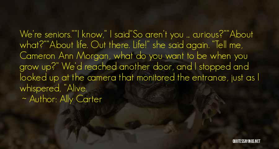 Ally Carter Quotes: We're Seniors.i Know, I Saidso Aren't You ... Curious?about What?about Life. Out There. Life! She Said Again. Tell Me, Cameron