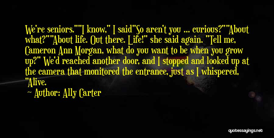 Ally Carter Quotes: We're Seniors.i Know, I Saidso Aren't You ... Curious?about What?about Life. Out There. Life! She Said Again. Tell Me, Cameron