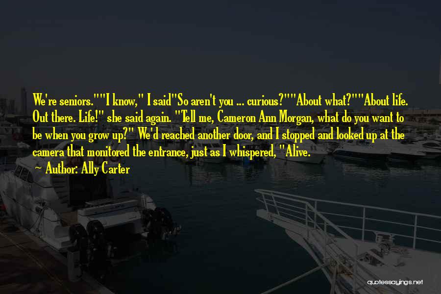 Ally Carter Quotes: We're Seniors.i Know, I Saidso Aren't You ... Curious?about What?about Life. Out There. Life! She Said Again. Tell Me, Cameron