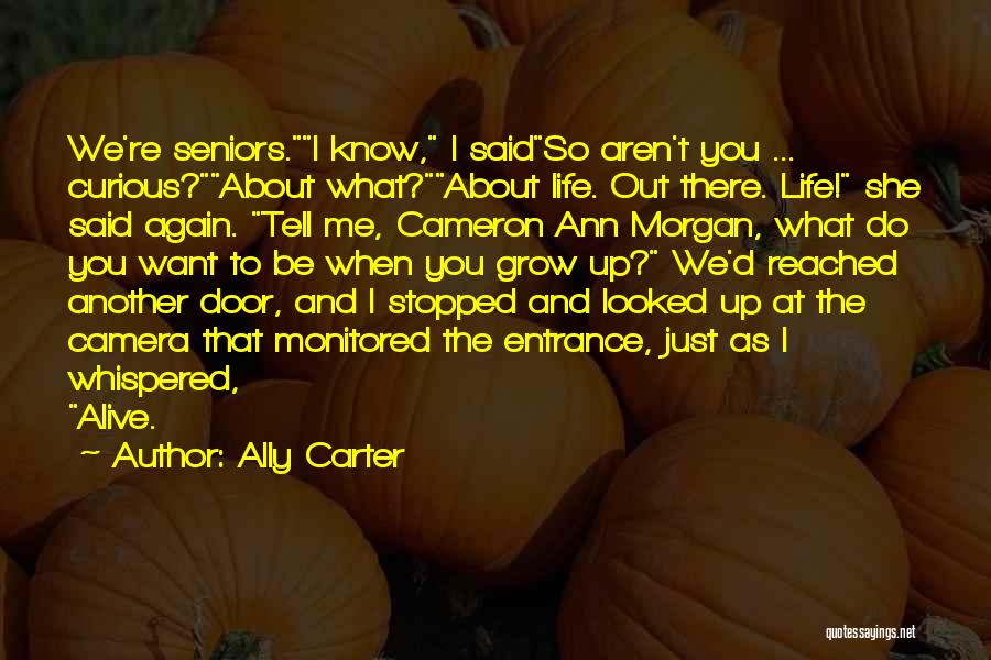 Ally Carter Quotes: We're Seniors.i Know, I Saidso Aren't You ... Curious?about What?about Life. Out There. Life! She Said Again. Tell Me, Cameron