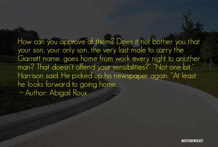 Abigail Roux Quotes: How Can You Approve Of Them? Does It Not Bother You That Your Son, Your Only Son, The Very Last