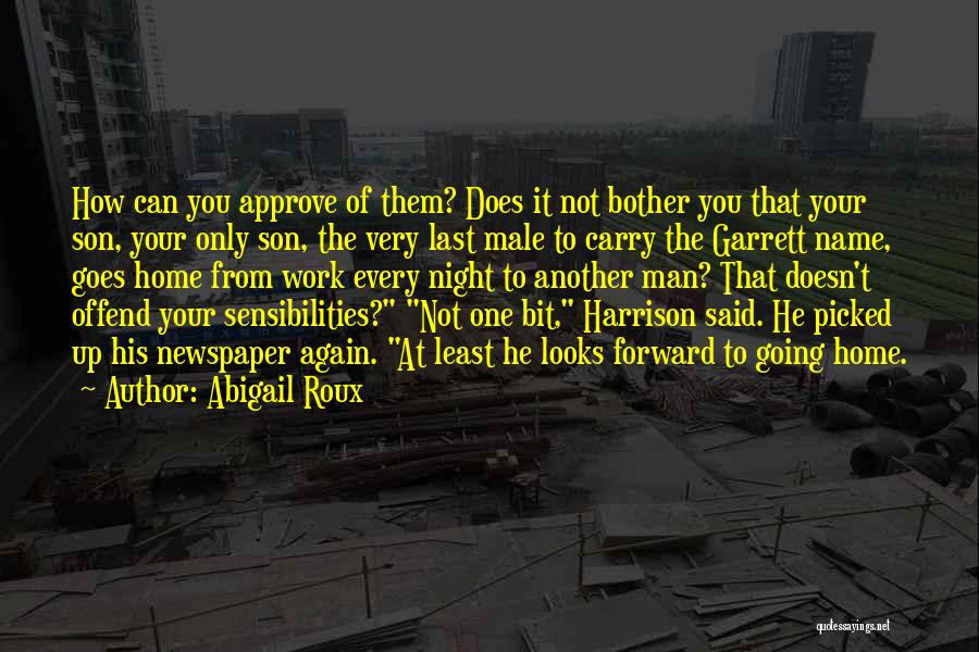 Abigail Roux Quotes: How Can You Approve Of Them? Does It Not Bother You That Your Son, Your Only Son, The Very Last