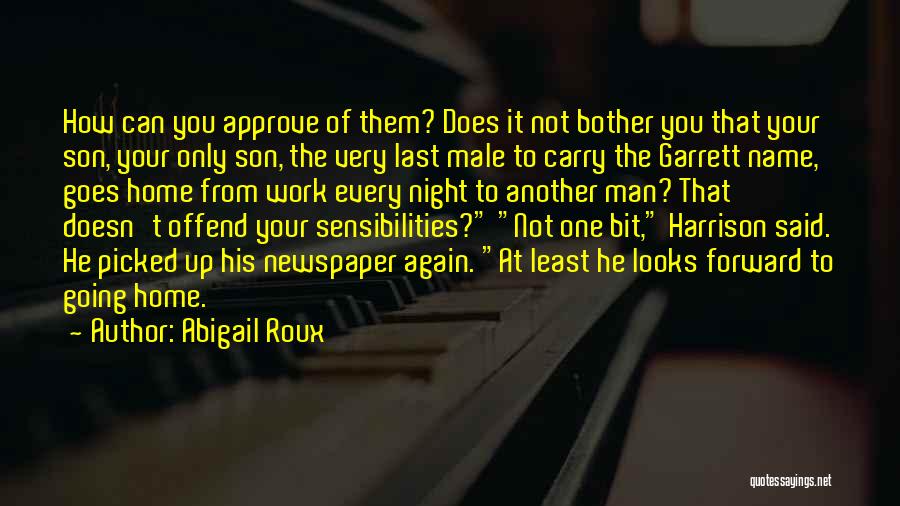 Abigail Roux Quotes: How Can You Approve Of Them? Does It Not Bother You That Your Son, Your Only Son, The Very Last