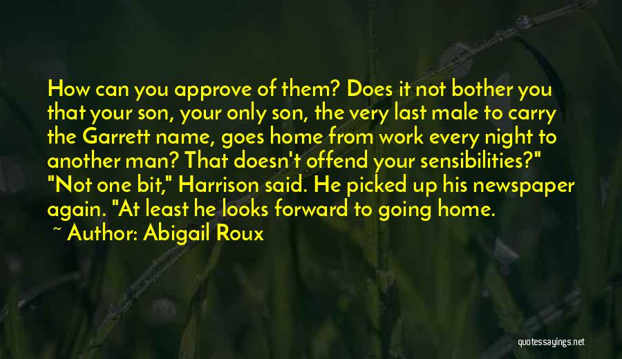 Abigail Roux Quotes: How Can You Approve Of Them? Does It Not Bother You That Your Son, Your Only Son, The Very Last