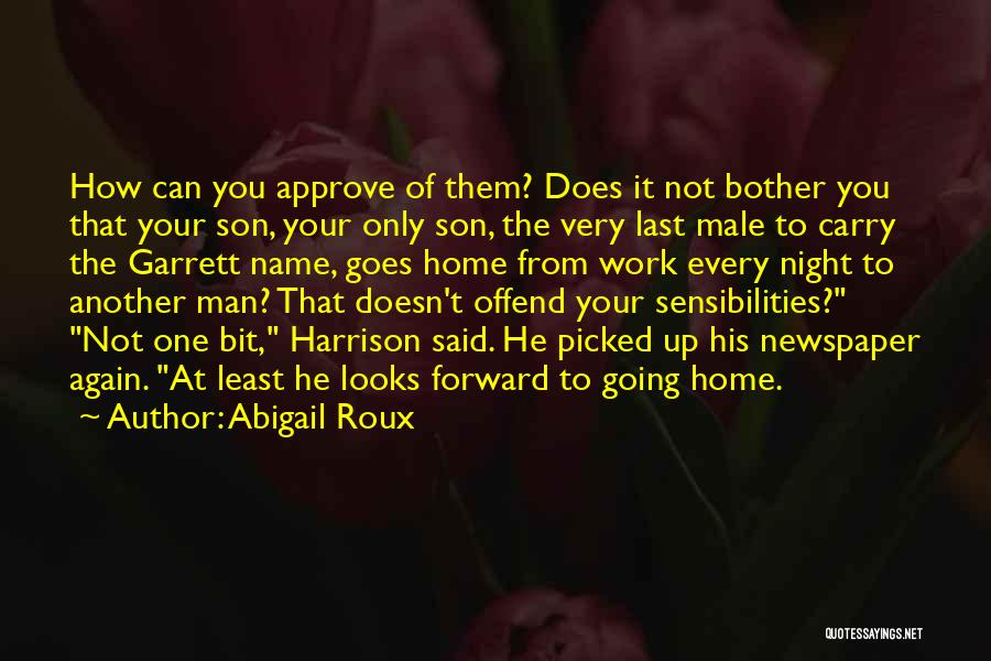 Abigail Roux Quotes: How Can You Approve Of Them? Does It Not Bother You That Your Son, Your Only Son, The Very Last