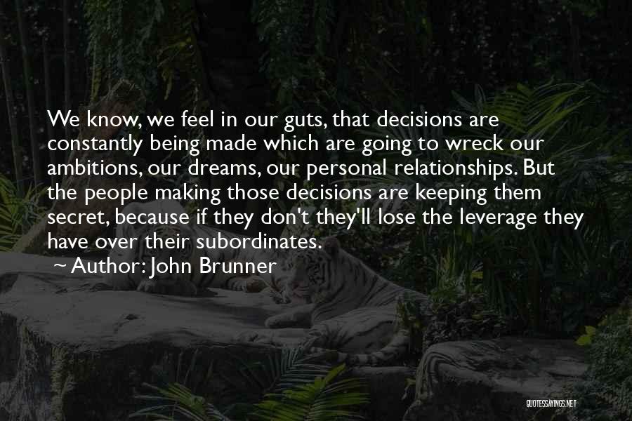 John Brunner Quotes: We Know, We Feel In Our Guts, That Decisions Are Constantly Being Made Which Are Going To Wreck Our Ambitions,