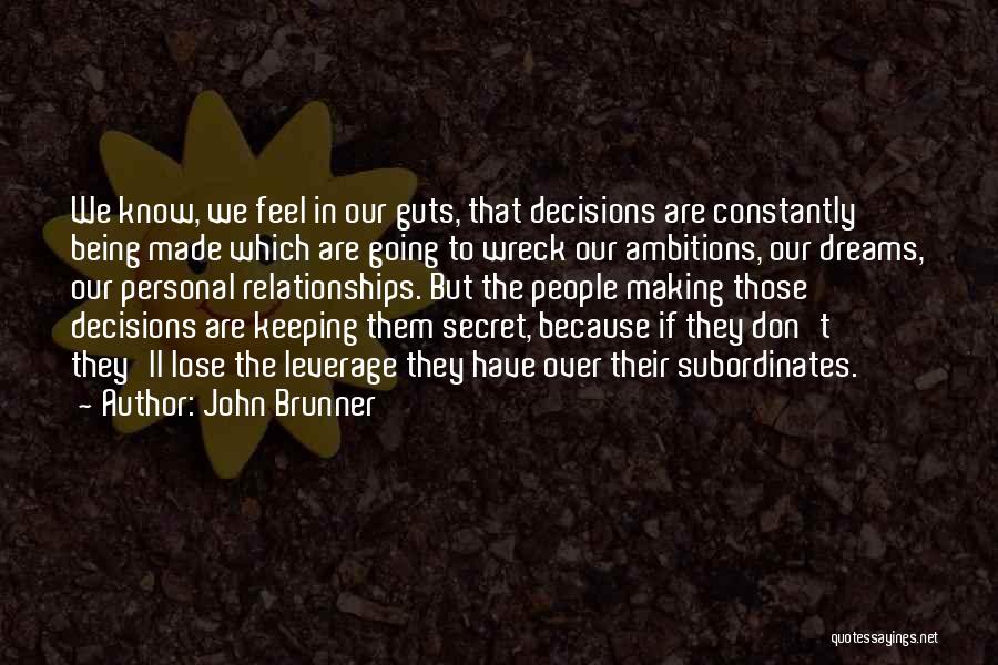 John Brunner Quotes: We Know, We Feel In Our Guts, That Decisions Are Constantly Being Made Which Are Going To Wreck Our Ambitions,