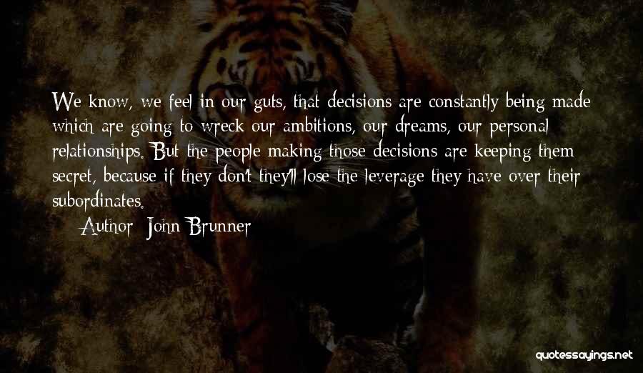 John Brunner Quotes: We Know, We Feel In Our Guts, That Decisions Are Constantly Being Made Which Are Going To Wreck Our Ambitions,