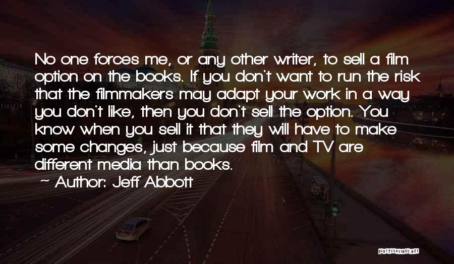 Jeff Abbott Quotes: No One Forces Me, Or Any Other Writer, To Sell A Film Option On The Books. If You Don't Want