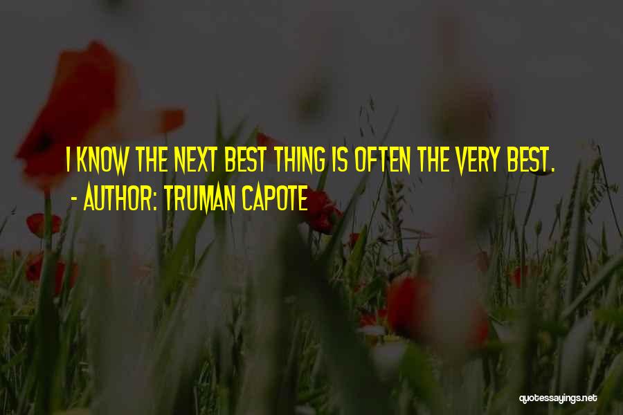 Truman Capote Quotes: I Know The Next Best Thing Is Often The Very Best.