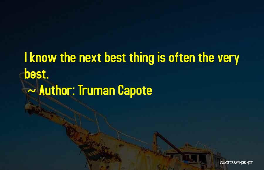 Truman Capote Quotes: I Know The Next Best Thing Is Often The Very Best.