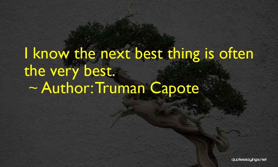Truman Capote Quotes: I Know The Next Best Thing Is Often The Very Best.