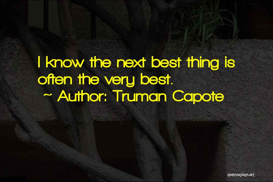 Truman Capote Quotes: I Know The Next Best Thing Is Often The Very Best.