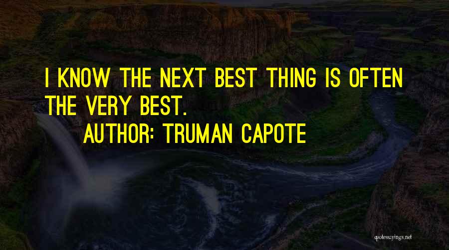 Truman Capote Quotes: I Know The Next Best Thing Is Often The Very Best.