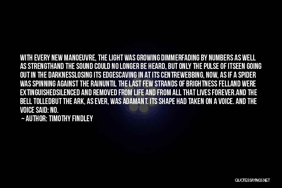 Timothy Findley Quotes: With Every New Manoeuvre, The Light Was Growing Dimmerfading By Numbers As Well As Strengthand The Sound Could No Longer