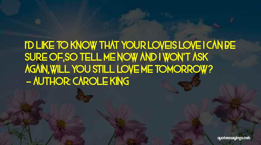 Carole King Quotes: I'd Like To Know That Your Loveis Love I Can Be Sure Of,so Tell Me Now And I Won't Ask