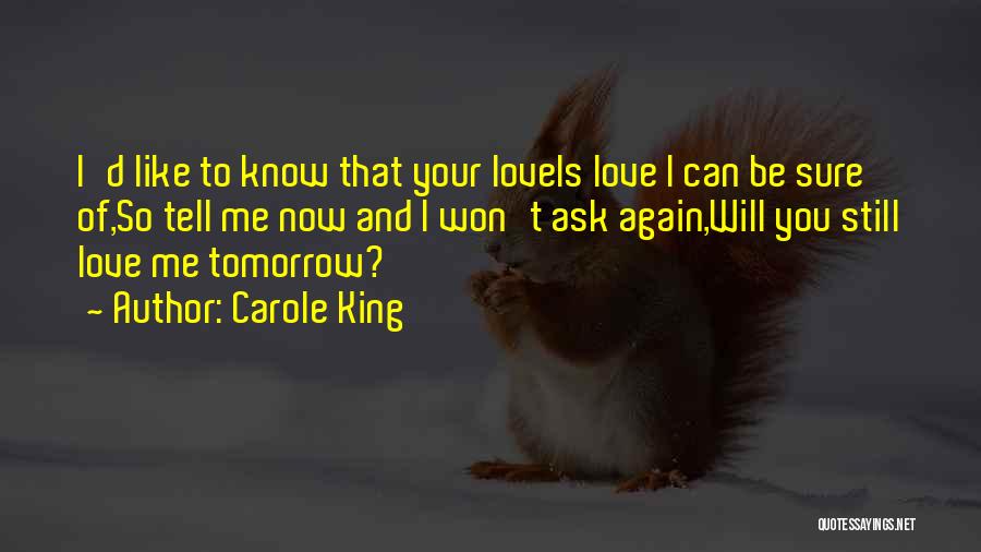 Carole King Quotes: I'd Like To Know That Your Loveis Love I Can Be Sure Of,so Tell Me Now And I Won't Ask