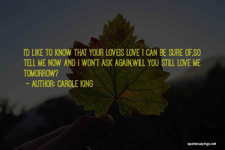 Carole King Quotes: I'd Like To Know That Your Loveis Love I Can Be Sure Of,so Tell Me Now And I Won't Ask