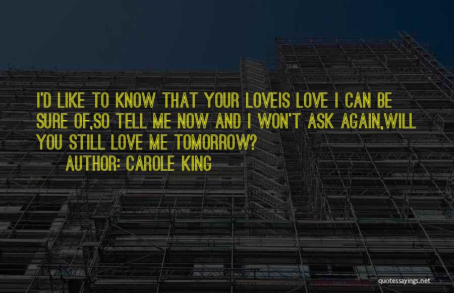 Carole King Quotes: I'd Like To Know That Your Loveis Love I Can Be Sure Of,so Tell Me Now And I Won't Ask