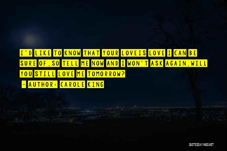 Carole King Quotes: I'd Like To Know That Your Loveis Love I Can Be Sure Of,so Tell Me Now And I Won't Ask