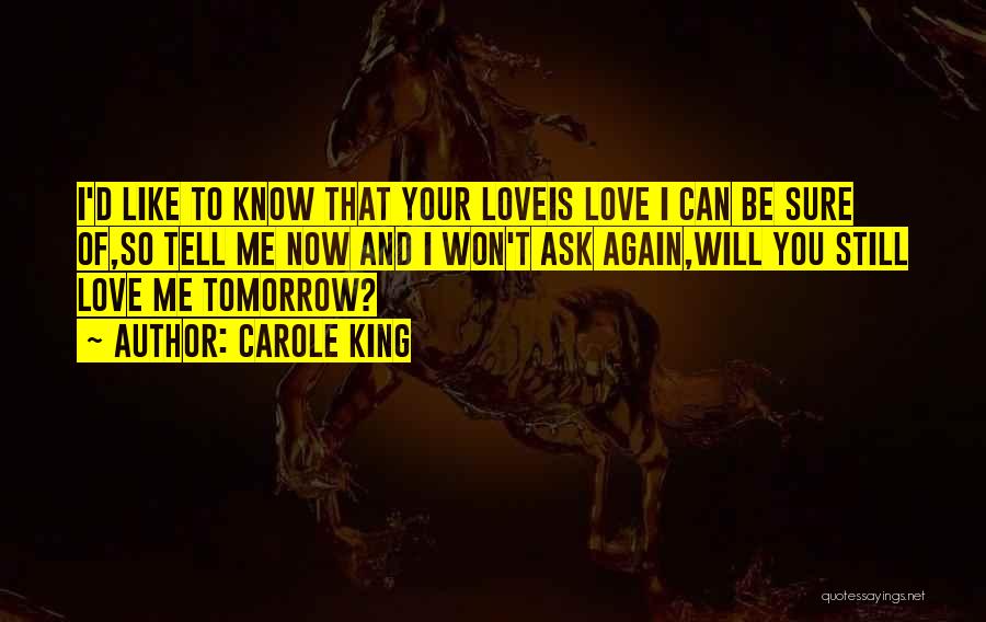 Carole King Quotes: I'd Like To Know That Your Loveis Love I Can Be Sure Of,so Tell Me Now And I Won't Ask