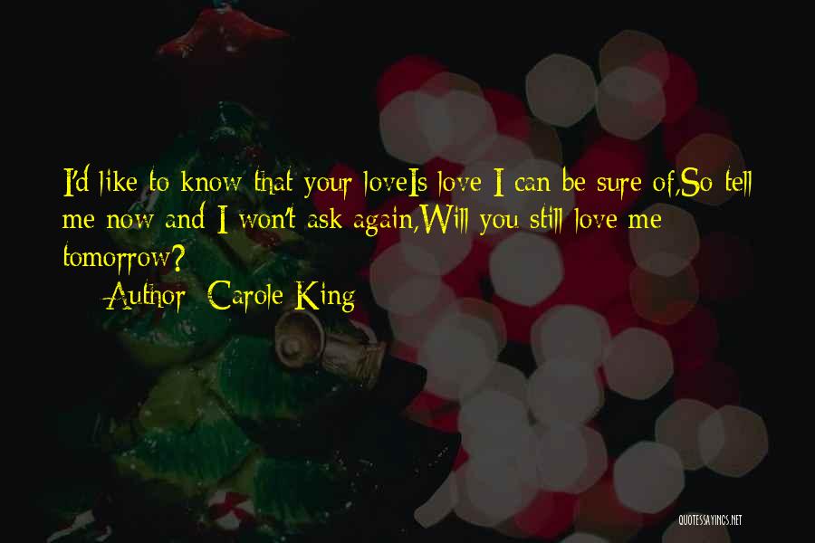 Carole King Quotes: I'd Like To Know That Your Loveis Love I Can Be Sure Of,so Tell Me Now And I Won't Ask