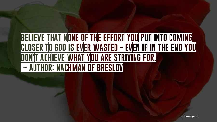 Nachman Of Breslov Quotes: Believe That None Of The Effort You Put Into Coming Closer To God Is Ever Wasted - Even If In