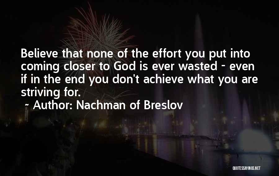 Nachman Of Breslov Quotes: Believe That None Of The Effort You Put Into Coming Closer To God Is Ever Wasted - Even If In