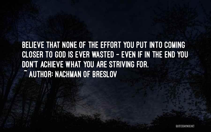 Nachman Of Breslov Quotes: Believe That None Of The Effort You Put Into Coming Closer To God Is Ever Wasted - Even If In