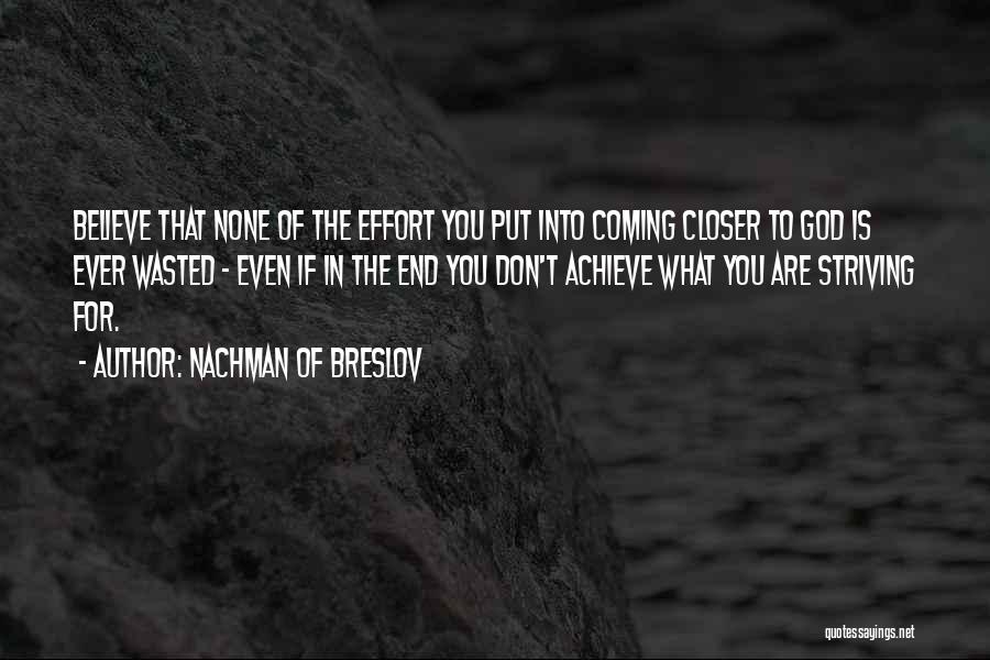 Nachman Of Breslov Quotes: Believe That None Of The Effort You Put Into Coming Closer To God Is Ever Wasted - Even If In