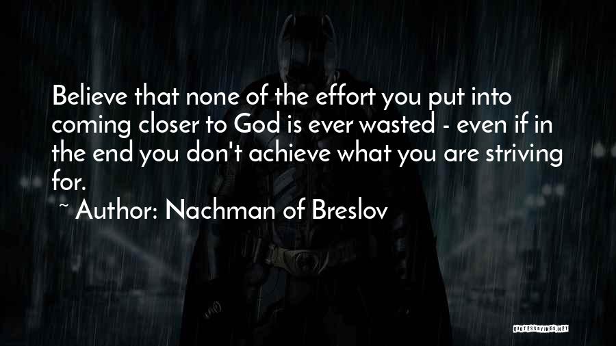 Nachman Of Breslov Quotes: Believe That None Of The Effort You Put Into Coming Closer To God Is Ever Wasted - Even If In