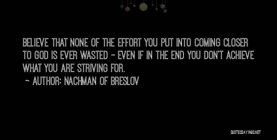 Nachman Of Breslov Quotes: Believe That None Of The Effort You Put Into Coming Closer To God Is Ever Wasted - Even If In