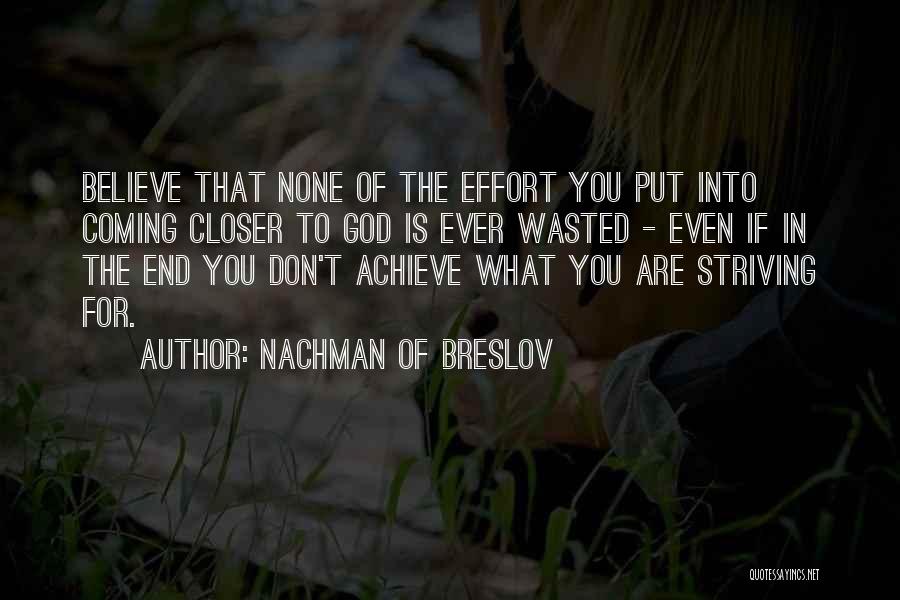 Nachman Of Breslov Quotes: Believe That None Of The Effort You Put Into Coming Closer To God Is Ever Wasted - Even If In