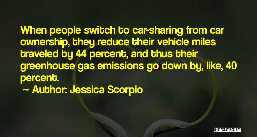 Jessica Scorpio Quotes: When People Switch To Car-sharing From Car Ownership, They Reduce Their Vehicle Miles Traveled By 44 Percent, And Thus Their