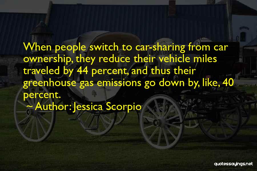 Jessica Scorpio Quotes: When People Switch To Car-sharing From Car Ownership, They Reduce Their Vehicle Miles Traveled By 44 Percent, And Thus Their