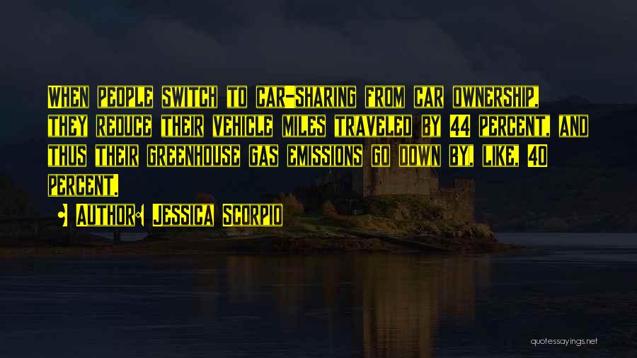 Jessica Scorpio Quotes: When People Switch To Car-sharing From Car Ownership, They Reduce Their Vehicle Miles Traveled By 44 Percent, And Thus Their