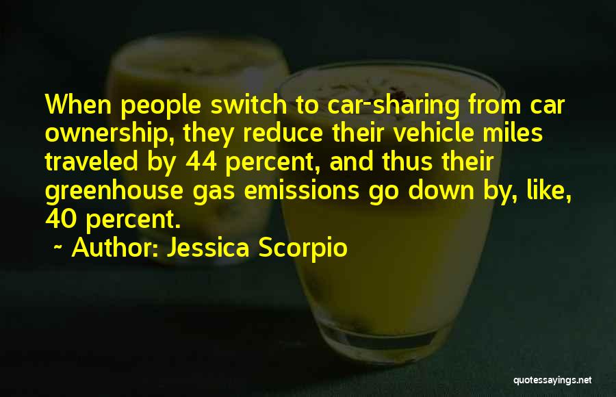 Jessica Scorpio Quotes: When People Switch To Car-sharing From Car Ownership, They Reduce Their Vehicle Miles Traveled By 44 Percent, And Thus Their