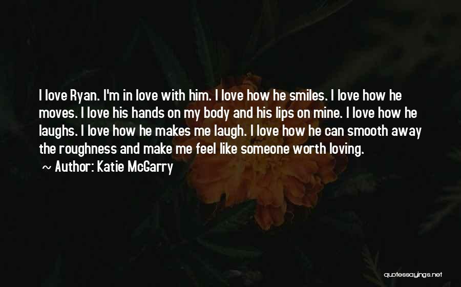 Katie McGarry Quotes: I Love Ryan. I'm In Love With Him. I Love How He Smiles. I Love How He Moves. I Love