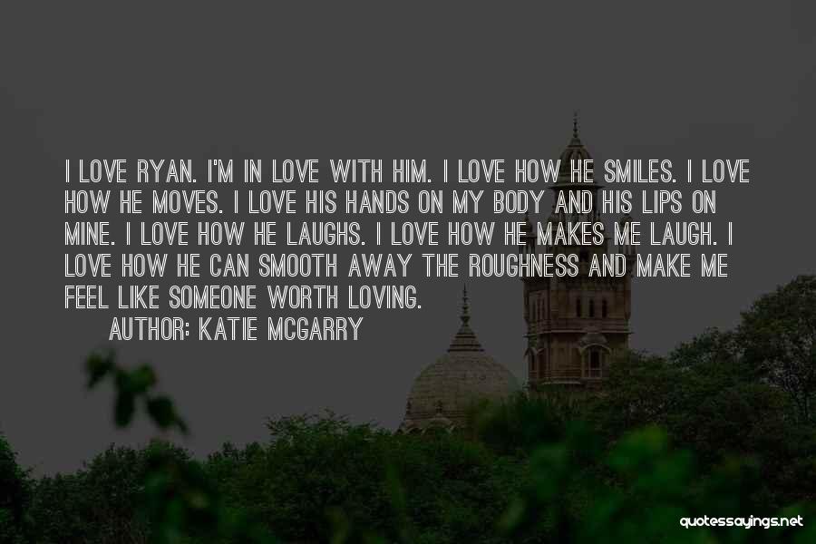 Katie McGarry Quotes: I Love Ryan. I'm In Love With Him. I Love How He Smiles. I Love How He Moves. I Love