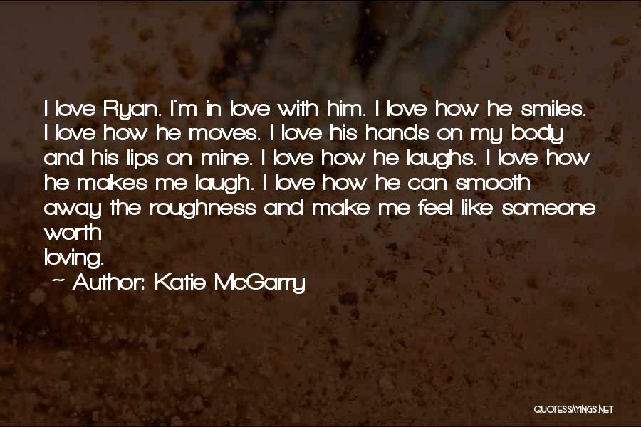 Katie McGarry Quotes: I Love Ryan. I'm In Love With Him. I Love How He Smiles. I Love How He Moves. I Love