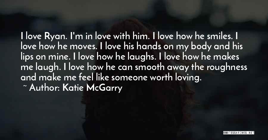 Katie McGarry Quotes: I Love Ryan. I'm In Love With Him. I Love How He Smiles. I Love How He Moves. I Love