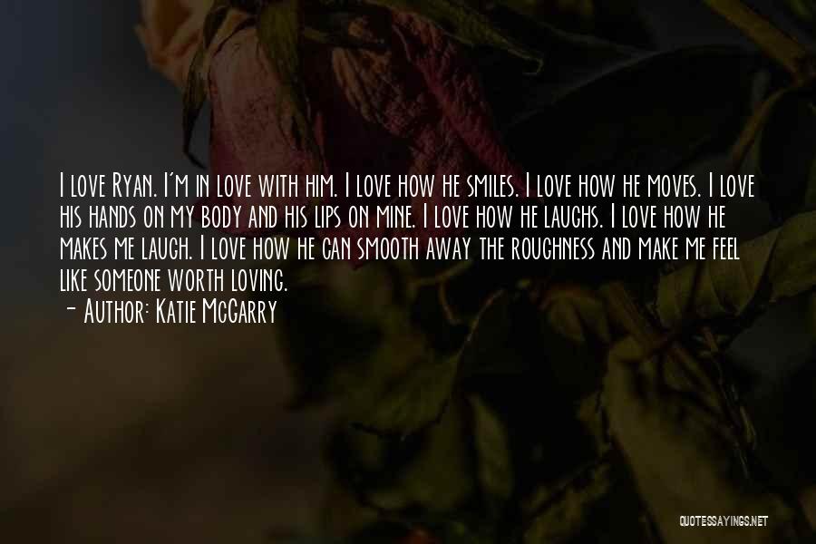 Katie McGarry Quotes: I Love Ryan. I'm In Love With Him. I Love How He Smiles. I Love How He Moves. I Love