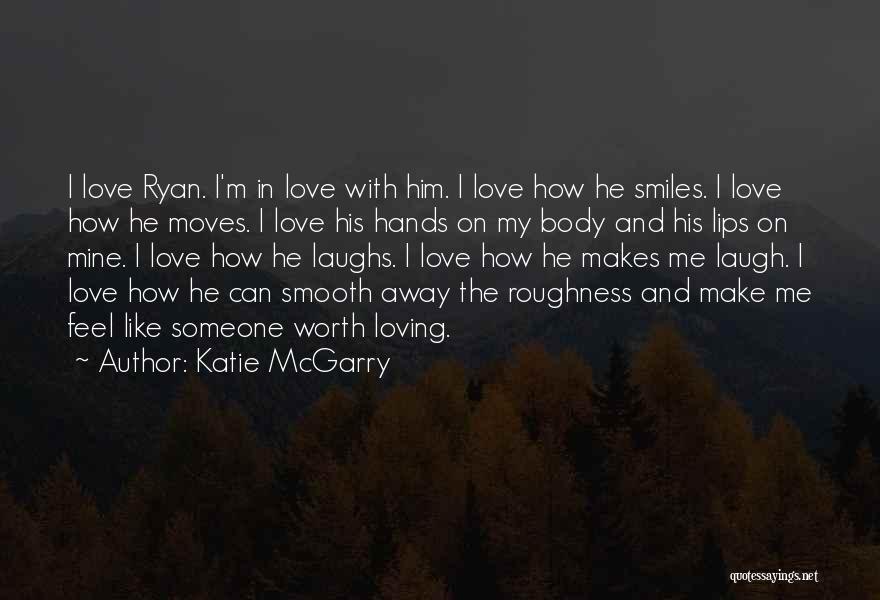 Katie McGarry Quotes: I Love Ryan. I'm In Love With Him. I Love How He Smiles. I Love How He Moves. I Love