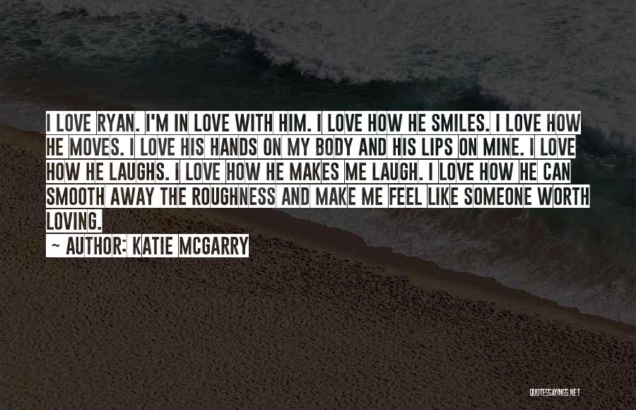 Katie McGarry Quotes: I Love Ryan. I'm In Love With Him. I Love How He Smiles. I Love How He Moves. I Love