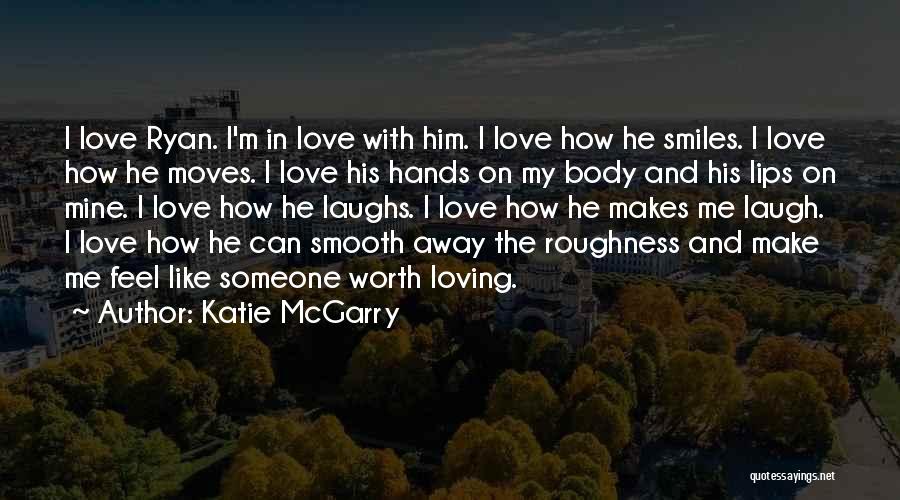 Katie McGarry Quotes: I Love Ryan. I'm In Love With Him. I Love How He Smiles. I Love How He Moves. I Love