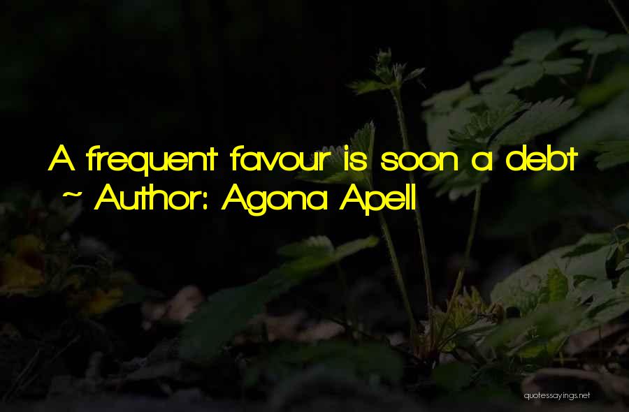 Agona Apell Quotes: A Frequent Favour Is Soon A Debt