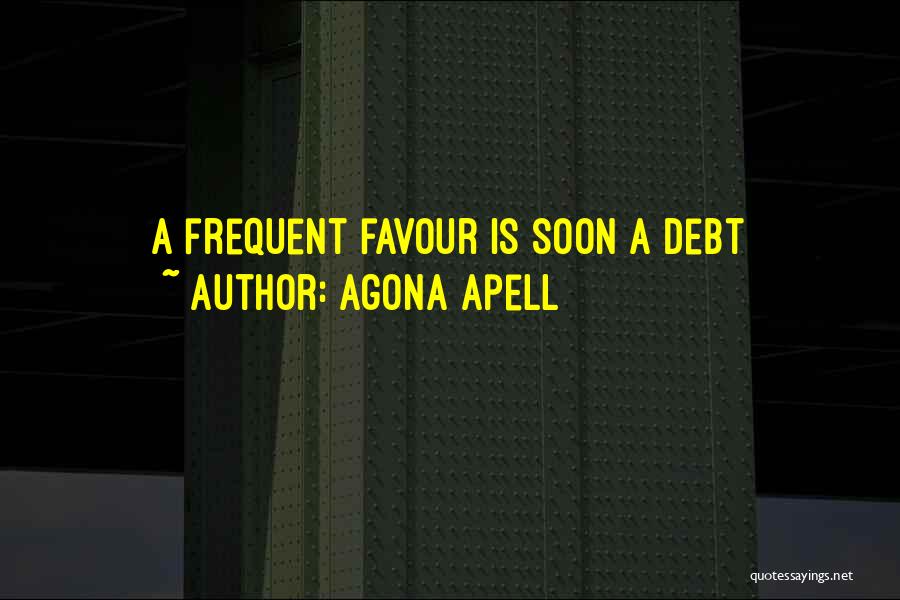 Agona Apell Quotes: A Frequent Favour Is Soon A Debt