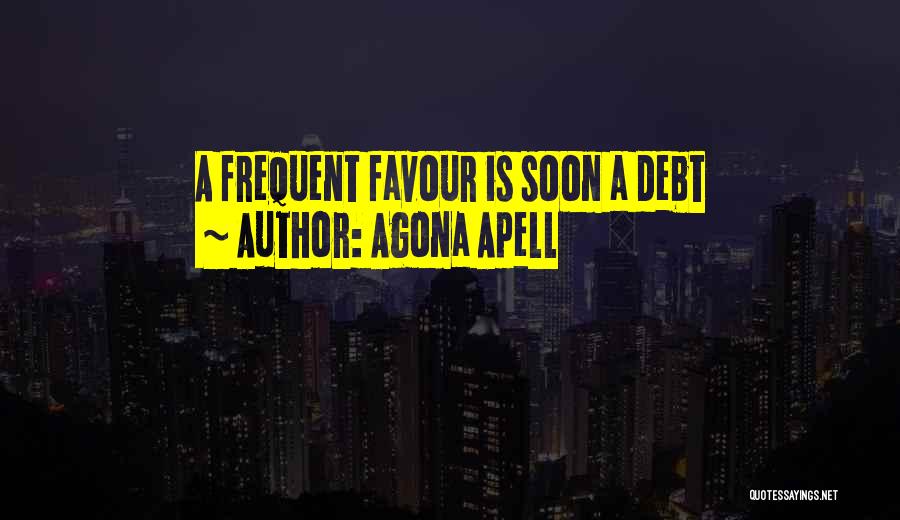 Agona Apell Quotes: A Frequent Favour Is Soon A Debt